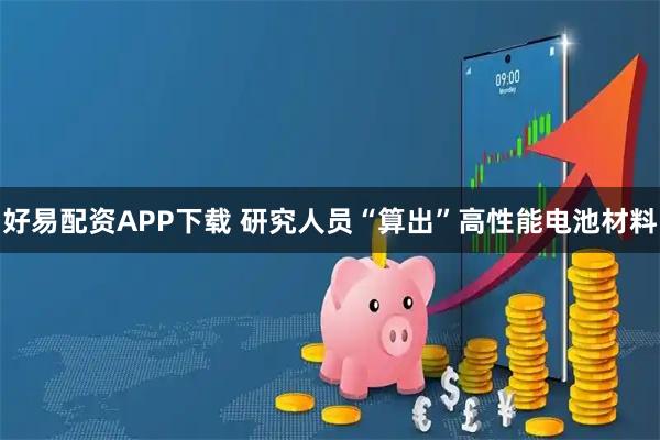 好易配资APP下载 研究人员“算出”高性能电池材料