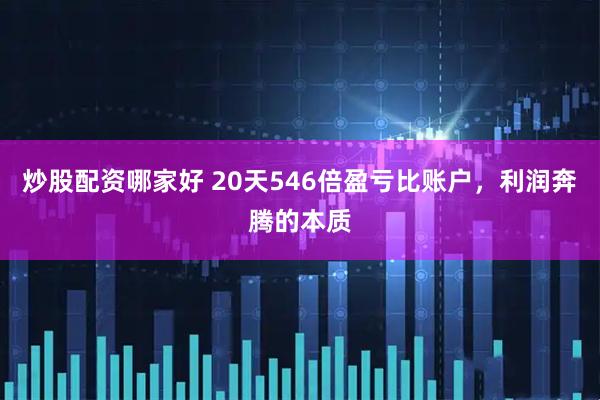 炒股配资哪家好 20天546倍盈亏比账户，利润奔腾的本质